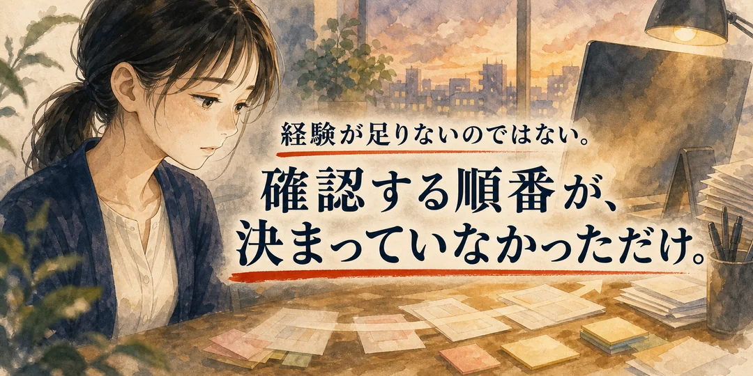 経験が足りないのではない。確認する順番が、決まっていなかっただけ。
